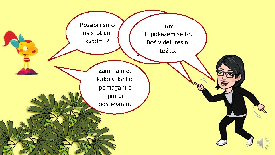 Pozabili smo na stotični kvadrat? Tako, Lili. Prav. Zdaj zagotovo Ti pokažem razumeš vse