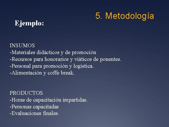 Ejemplo: 5. Metodología INSUMOS -Materiales didácticos y de promoción -Recursos para honorarios y viáticos