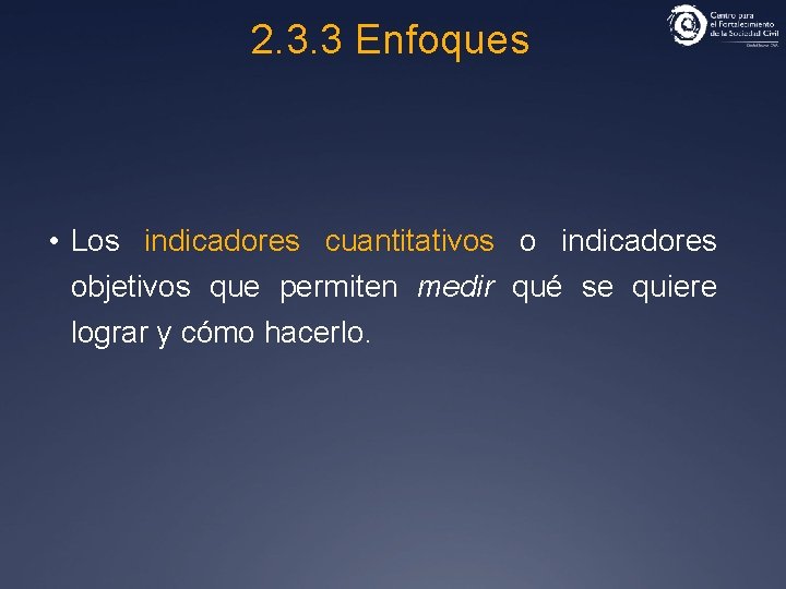 2. 3. 3 Enfoques • Los indicadores cuantitativos o indicadores objetivos que permiten medir