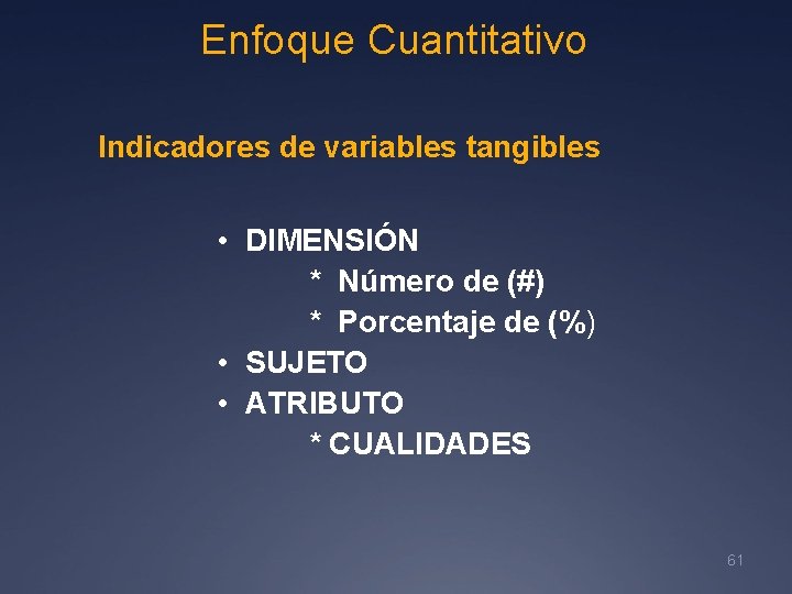 Enfoque Cuantitativo Indicadores de variables tangibles • DIMENSIÓN * Número de (#) * Porcentaje