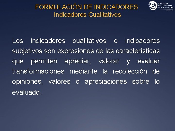 FORMULACIÓN DE INDICADORES Indicadores Cualitativos Los indicadores cualitativos o indicadores subjetivos son expresiones de