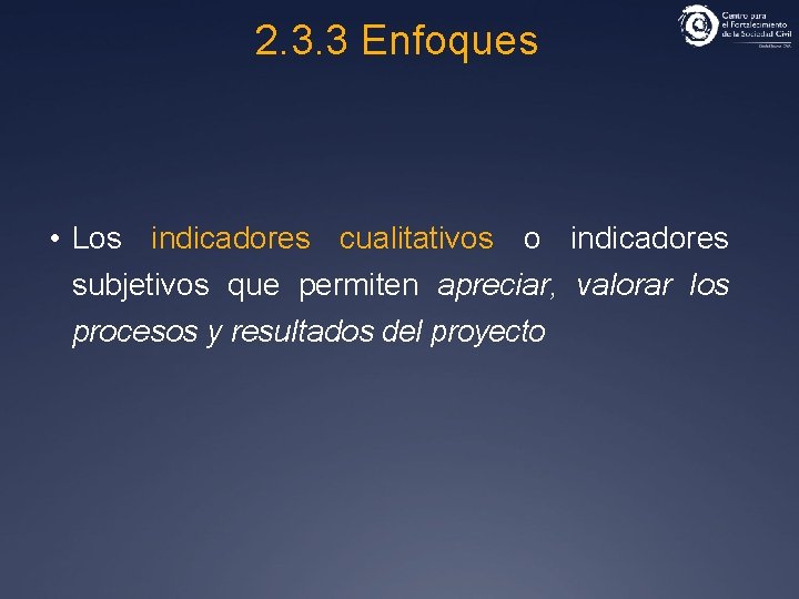 2. 3. 3 Enfoques • Los indicadores cualitativos o indicadores subjetivos que permiten apreciar,