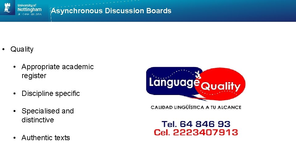 Asynchronous Discussion Boards • Quality • Appropriate academic register • Discipline specific • Specialised