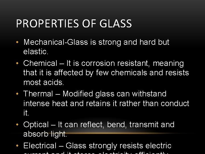 PROPERTIES OF GLASS • Mechanical-Glass is strong and hard but elastic. • Chemical –