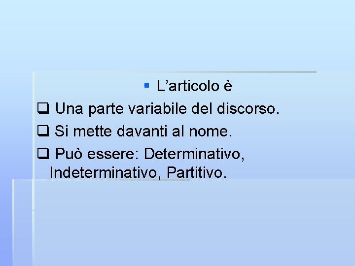 § L’articolo è q Una parte variabile del discorso. q Si mette davanti al