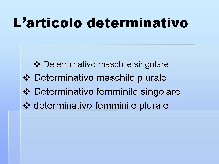 L’articolo determinativo v Determinativo maschile singolare v Determinativo maschile plurale v Determinativo femminile singolare