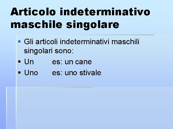 Articolo indeterminativo maschile singolare § Gli articoli indeterminativi maschili singolari sono: § Un es: