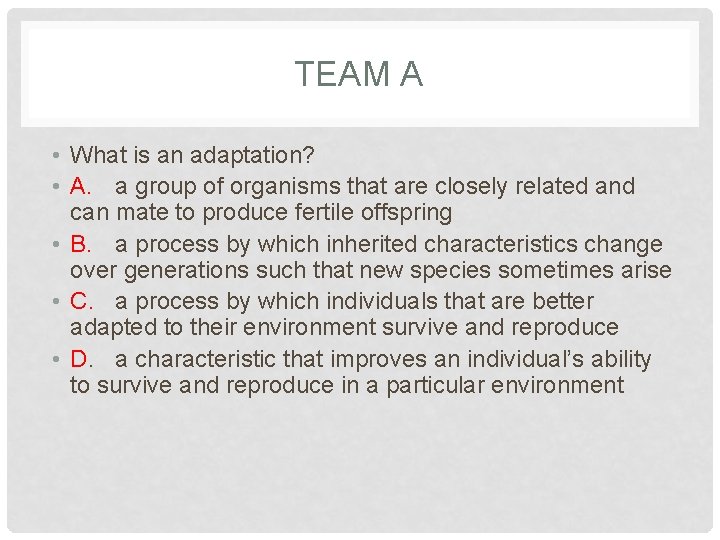 TEAM A • What is an adaptation? • A. a group of organisms that