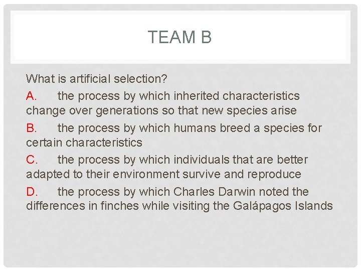 TEAM B What is artificial selection? A. the process by which inherited characteristics change