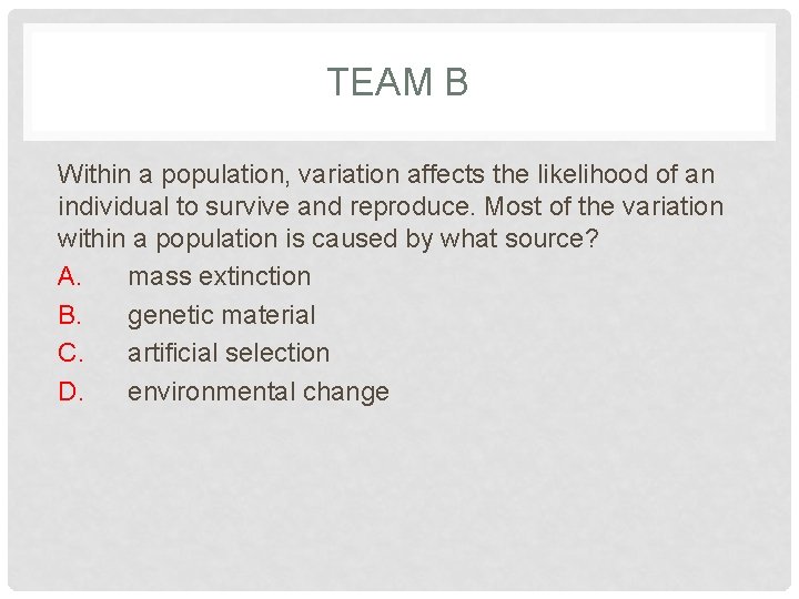 TEAM B Within a population, variation affects the likelihood of an individual to survive