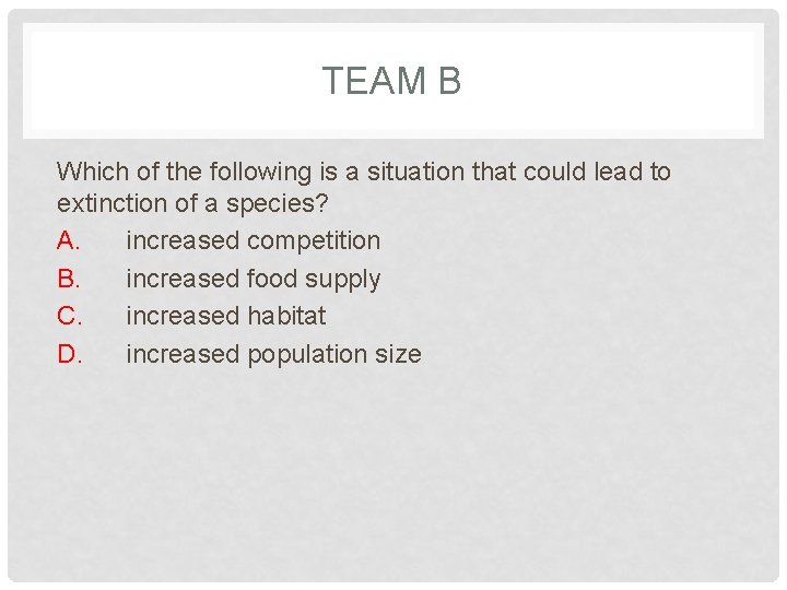 TEAM B Which of the following is a situation that could lead to extinction