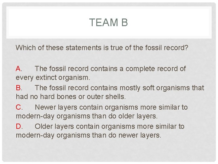 TEAM B Which of these statements is true of the fossil record? A. The