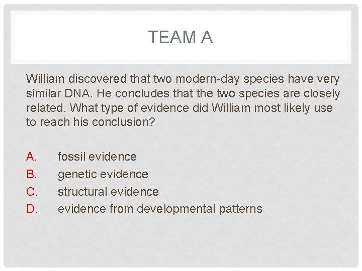 TEAM A William discovered that two modern-day species have very similar DNA. He concludes