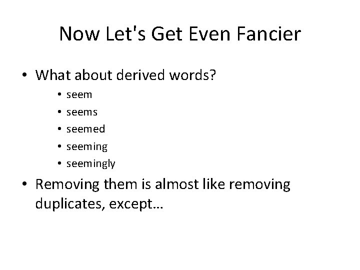 Now Let's Get Even Fancier • What about derived words? • • • seems