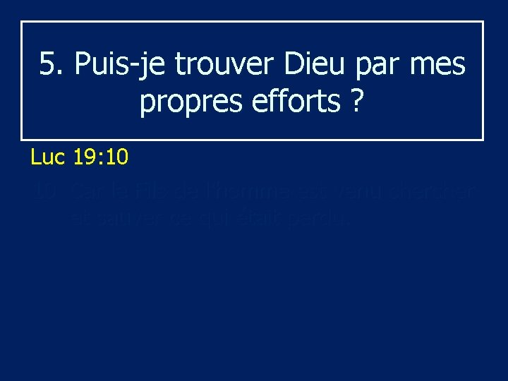 5. Puis-je trouver Dieu par mes propres efforts ? Luc 19: 10 10 Car