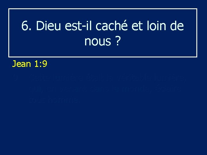 6. Dieu est-il caché et loin de nous ? Jean 1: 9 9 Cette