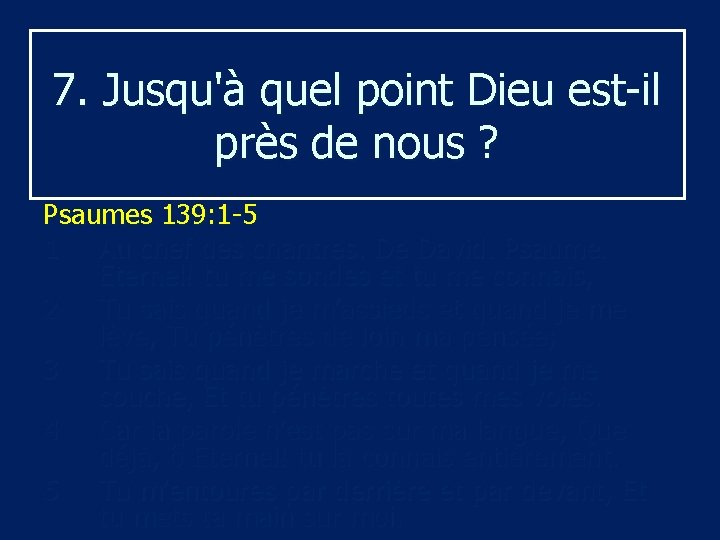 7. Jusqu'à quel point Dieu est-il près de nous ? Psaumes 139: 1 -5