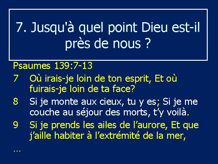 7. Jusqu'à quel point Dieu est-il près de nous ? Psaumes 139: 7 -13