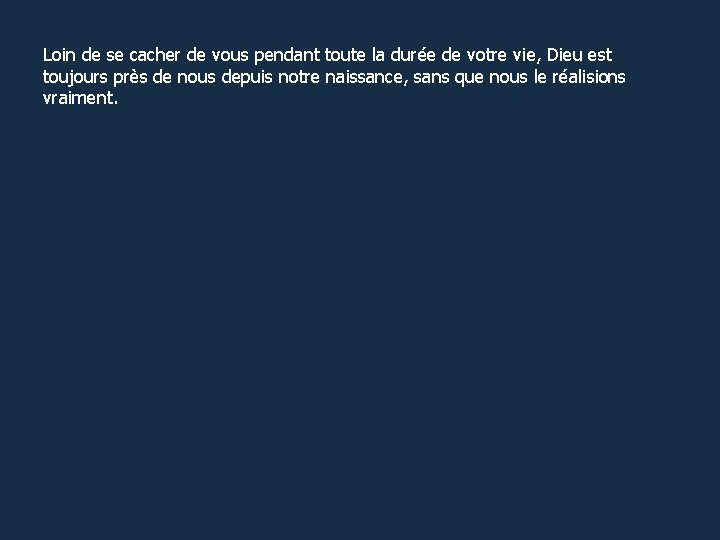 Loin de se cacher de vous pendant toute la durée de votre vie, Dieu