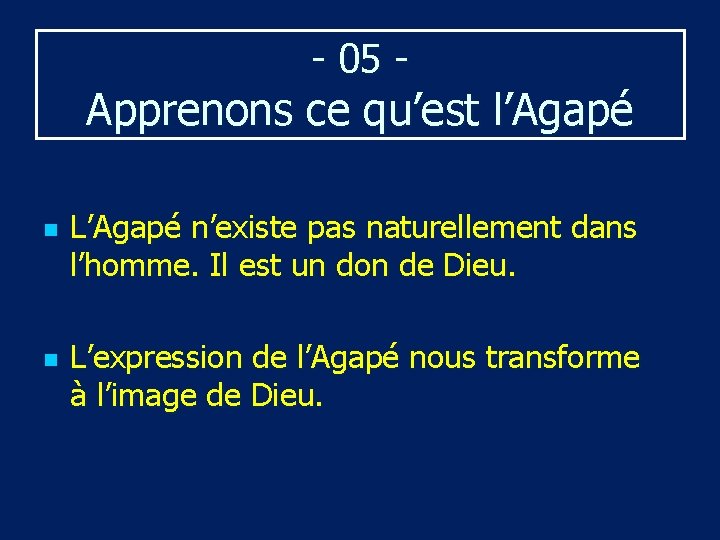 - 05 - Apprenons ce qu’est l’Agapé n n L’Agapé n’existe pas naturellement dans