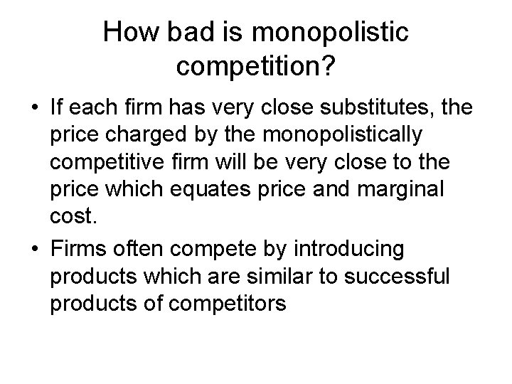 How bad is monopolistic competition? • If each firm has very close substitutes, the