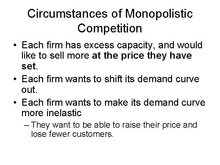 Circumstances of Monopolistic Competition • Each firm has excess capacity, and would like to