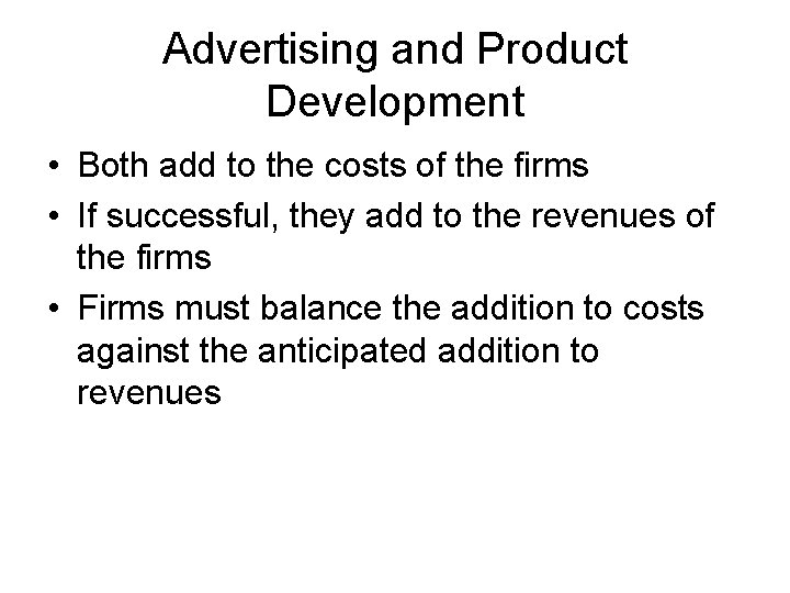 Advertising and Product Development • Both add to the costs of the firms •