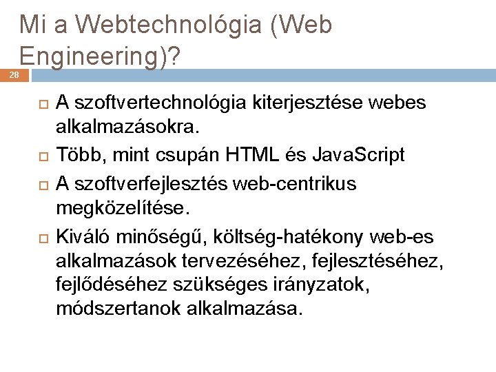 Mi a Webtechnológia (Web Engineering)? 28 A szoftvertechnológia kiterjesztése webes alkalmazásokra. Több, mint csupán