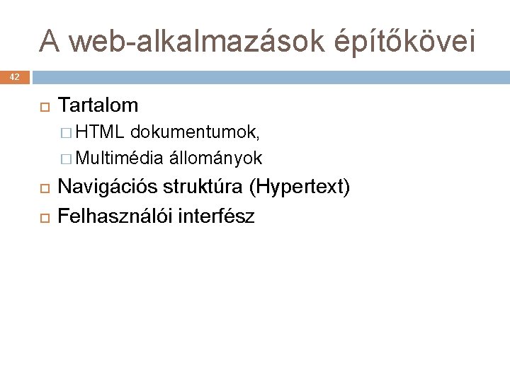 A web-alkalmazások építőkövei 42 Tartalom � HTML dokumentumok, � Multimédia állományok Navigációs struktúra (Hypertext)