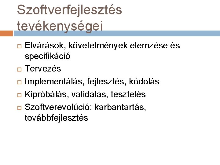 Szoftverfejlesztés tevékenységei Elvárások, követelmények elemzése és specifikáció Tervezés Implementálás, fejlesztés, kódolás Kipróbálás, validálás, tesztelés