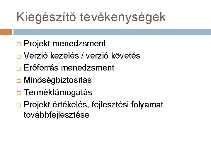 Kiegészítő tevékenységek Projekt menedzsment Verzió kezelés / verzió követés Erőforrás menedzsment Minőségbiztosítás Terméktámogatás Projekt