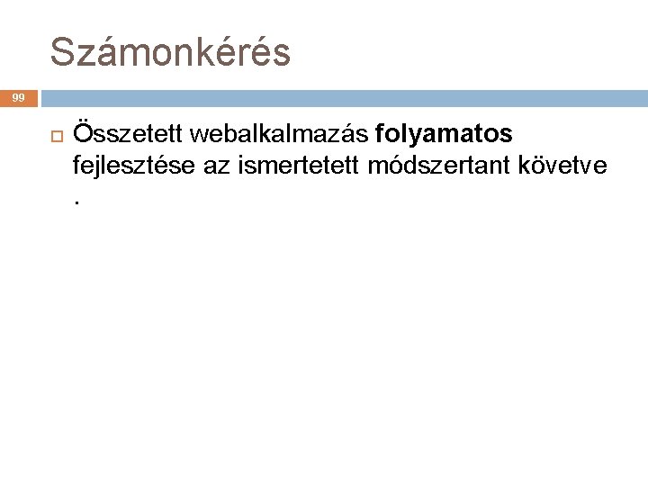 Számonkérés 99 Összetett webalkalmazás folyamatos fejlesztése az ismertetett módszertant követve . 