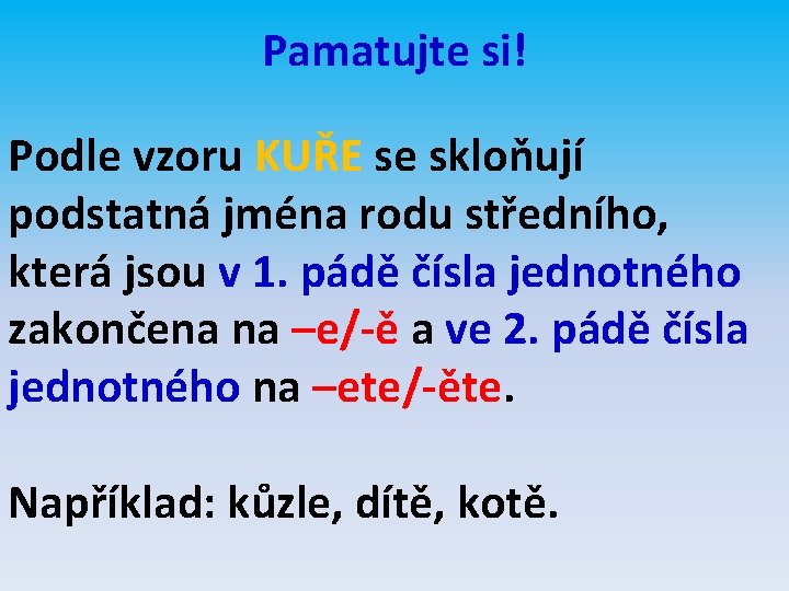 Pamatujte si! Podle vzoru KUŘE se skloňují podstatná jména rodu středního, která jsou v