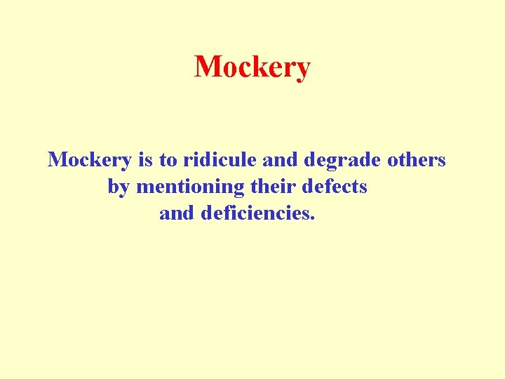 Mockery is to ridicule and degrade others by mentioning their defects and deficiencies. 