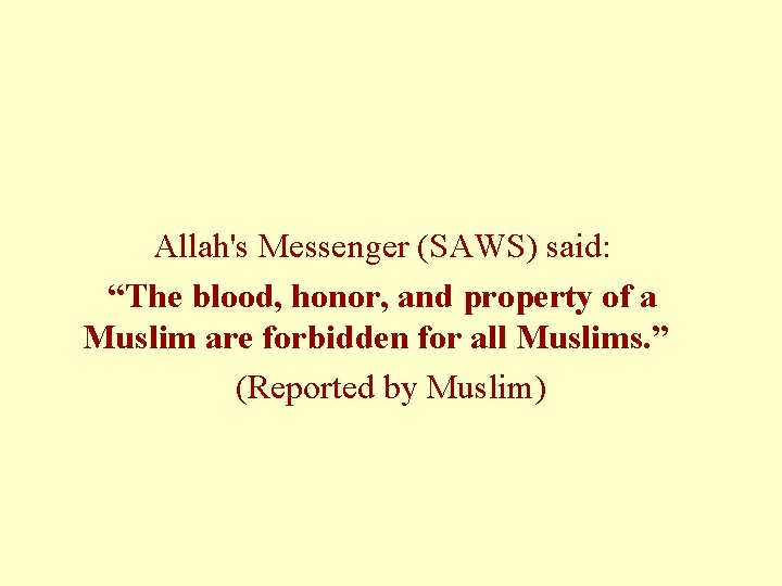 Allah's Messenger (SAWS) said: “The blood, honor, and property of a Muslim are forbidden