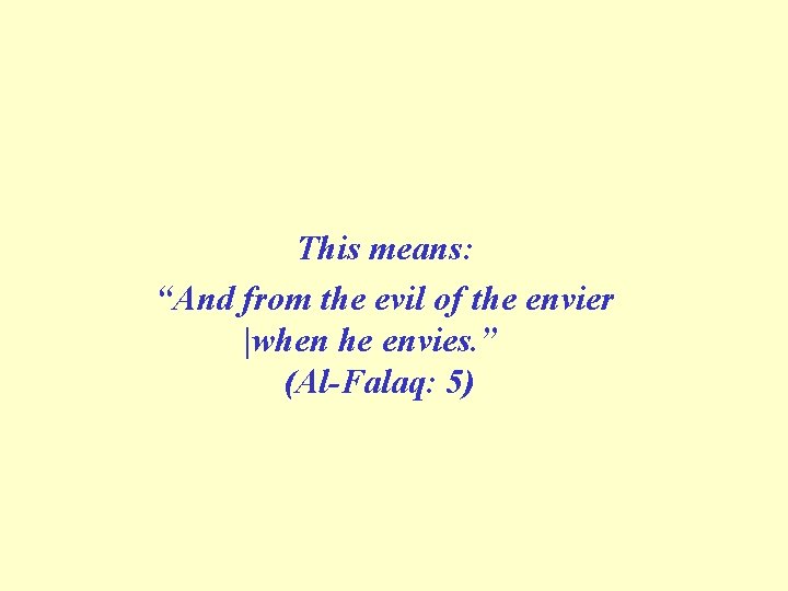 This means: “And from the evil of the envier |when he envies. ” (Al-Falaq: