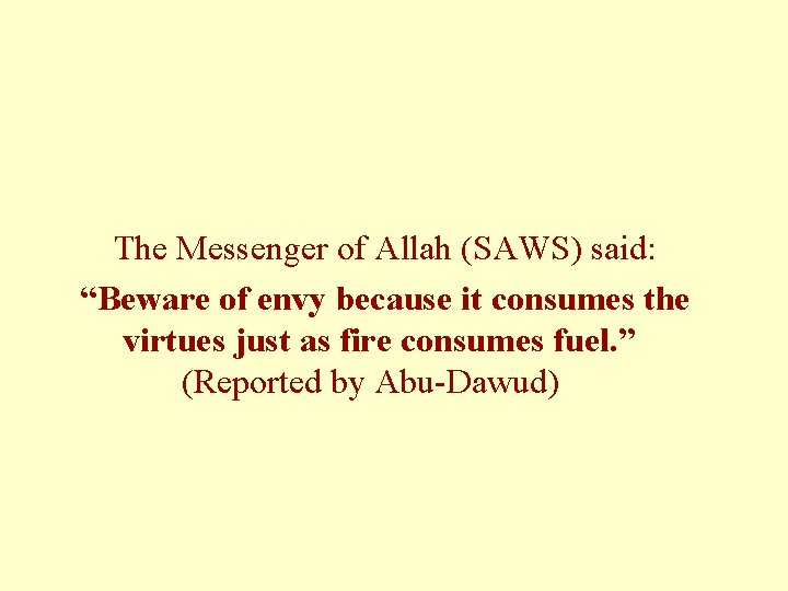 The Messenger of Allah (SAWS) said: “Beware of envy because it consumes the virtues