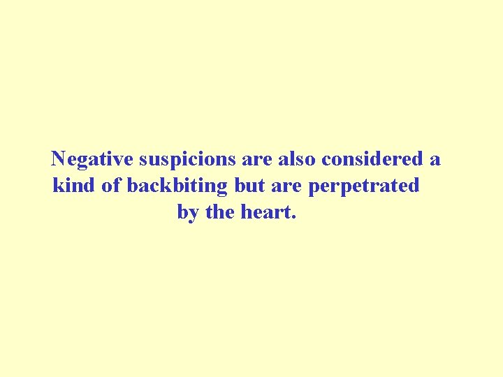 Negative suspicions are also considered a kind of backbiting but are perpetrated by the