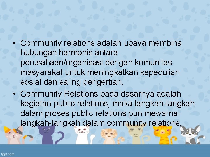  • Community relations adalah upaya membina hubungan harmonis antara perusahaan/organisasi dengan komunitas masyarakat