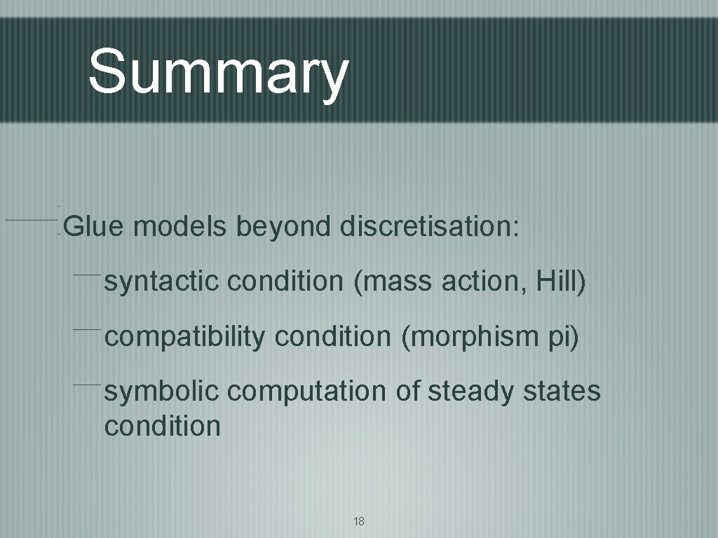 Summary Glue models beyond discretisation: syntactic condition (mass action, Hill) compatibility condition (morphism pi)