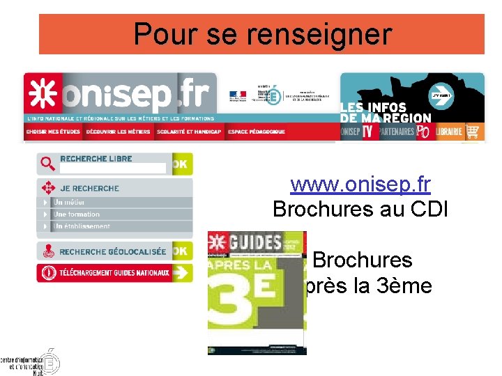 Pour se renseigner www. onisep. fr Brochures au CDI Brochures Après la 3ème 