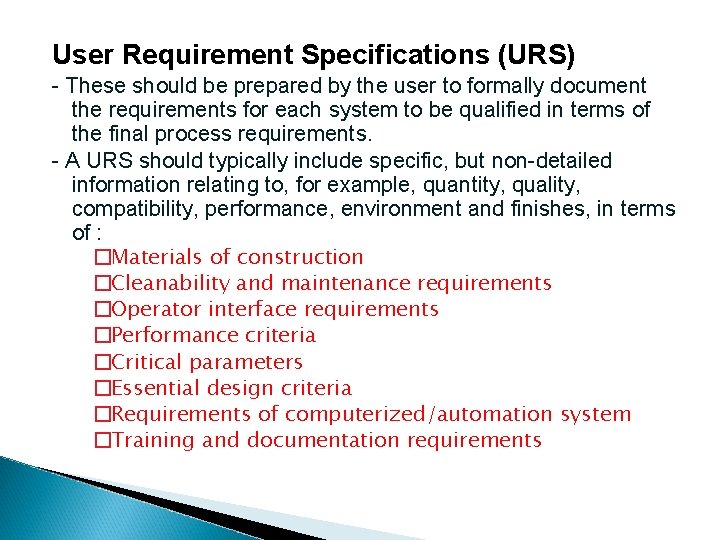 User Requirement Specifications (URS) - These should be prepared by the user to formally