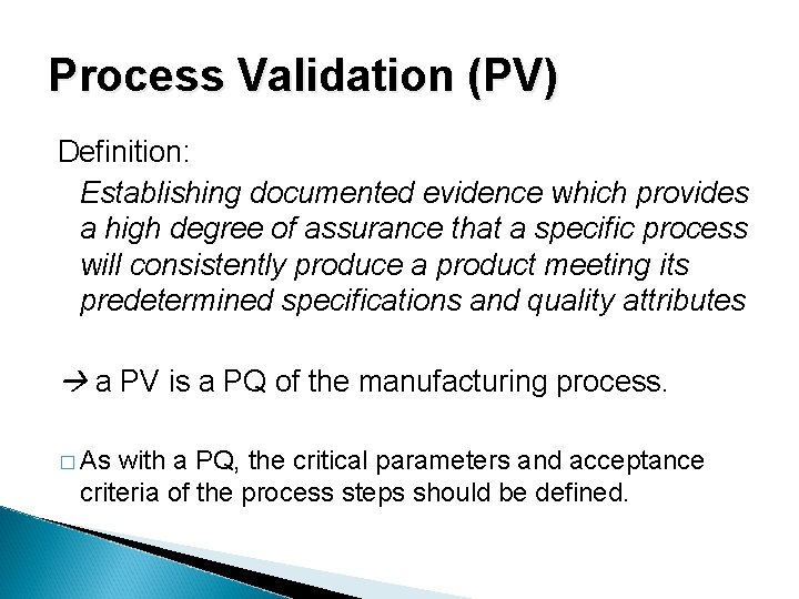 Process Validation (PV) Definition: Establishing documented evidence which provides a high degree of assurance