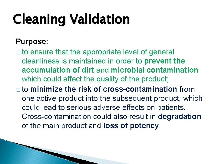 Cleaning Validation Purpose: � to ensure that the appropriate level of general cleanliness is