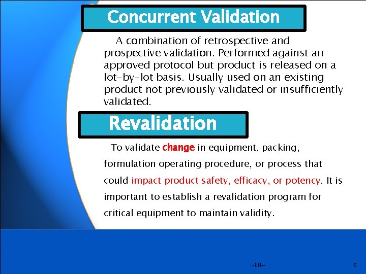 Concurrent Validation A combination of retrospective and prospective validation. Performed against an approved protocol