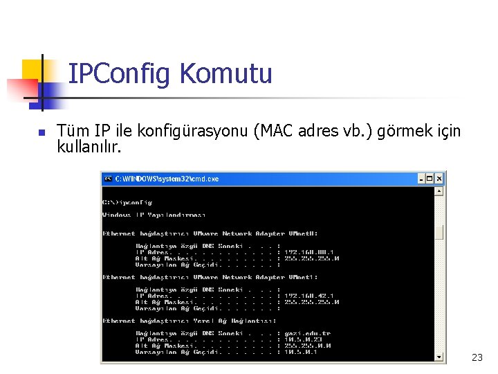 IPConfig Komutu n Tüm IP ile konfigürasyonu (MAC adres vb. ) görmek için kullanılır.