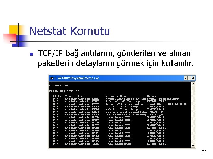 Netstat Komutu n TCP/IP bağlantılarını, gönderilen ve alınan paketlerin detaylarını görmek için kullanılır. 26