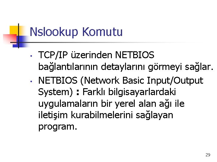 Nslookup Komutu • • TCP/IP üzerinden NETBIOS bağlantılarının detaylarını görmeyi sağlar. NETBIOS (Network Basic