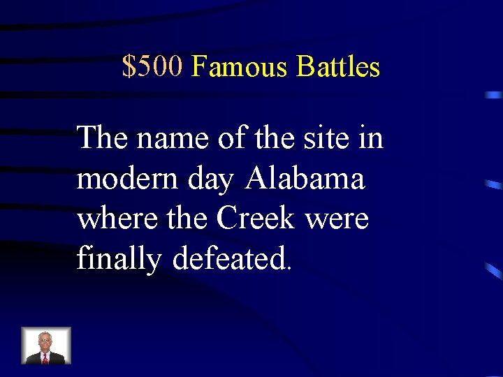 $500 Famous Battles The name of the site in modern day Alabama where the