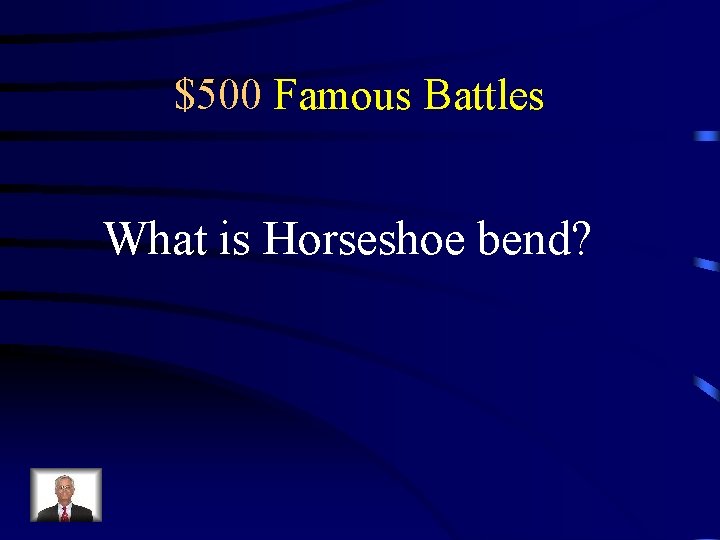 $500 Famous Battles What is Horseshoe bend? 